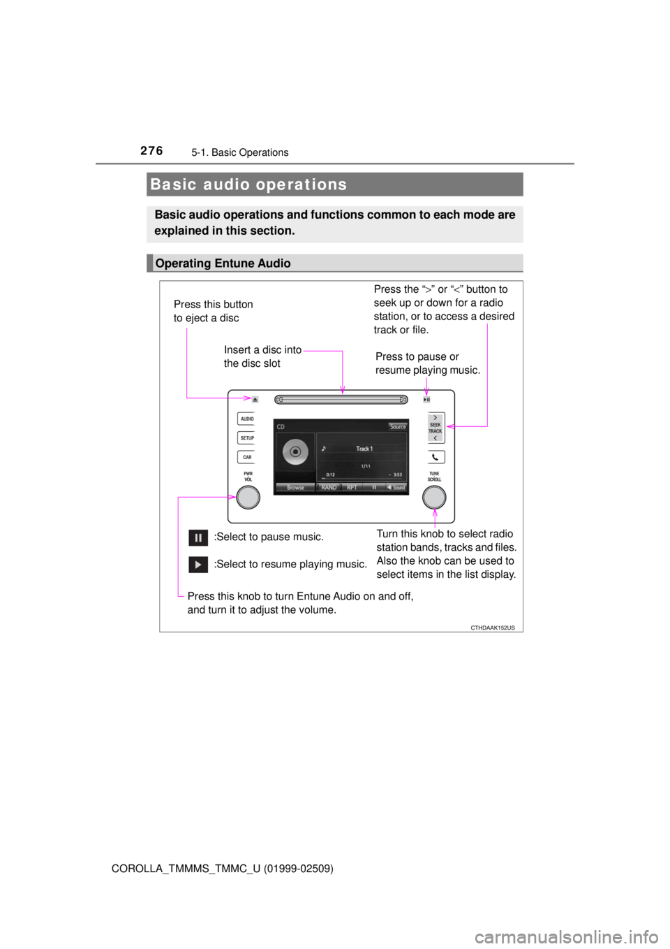 TOYOTA COROLLA 2018 Owners Manual (in English) 2765-1. Basic Operations
COROLLA_TMMMS_TMMC_U (01999-02509)
Basic audio operations
Basic audio operations and functions common to each mode are
explained in this section.
Operating Entune Audio
Press TOYOTA COROLLA 2018 Owners Manual (in English) 2765-1. Basic Operations
COROLLA_TMMMS_TMMC_U (01999-02509)
Basic audio operations
Basic audio operations and functions common to each mode are
explained in this section.
Operating Entune Audio
Press