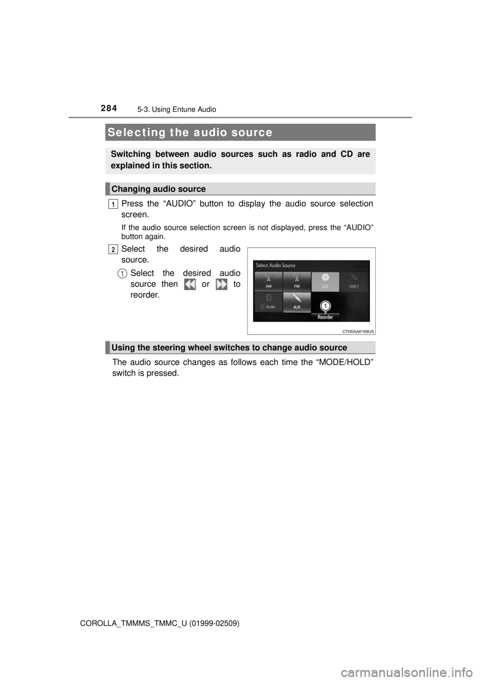 TOYOTA COROLLA 2018  Owners Manual (in English) 284
COROLLA_TMMMS_TMMC_U (01999-02509)
5-3. Using Entune Audio
Press the “AUDIO” button to display the audio source selection
screen.
If the audio source selection screen is not displayed, press t