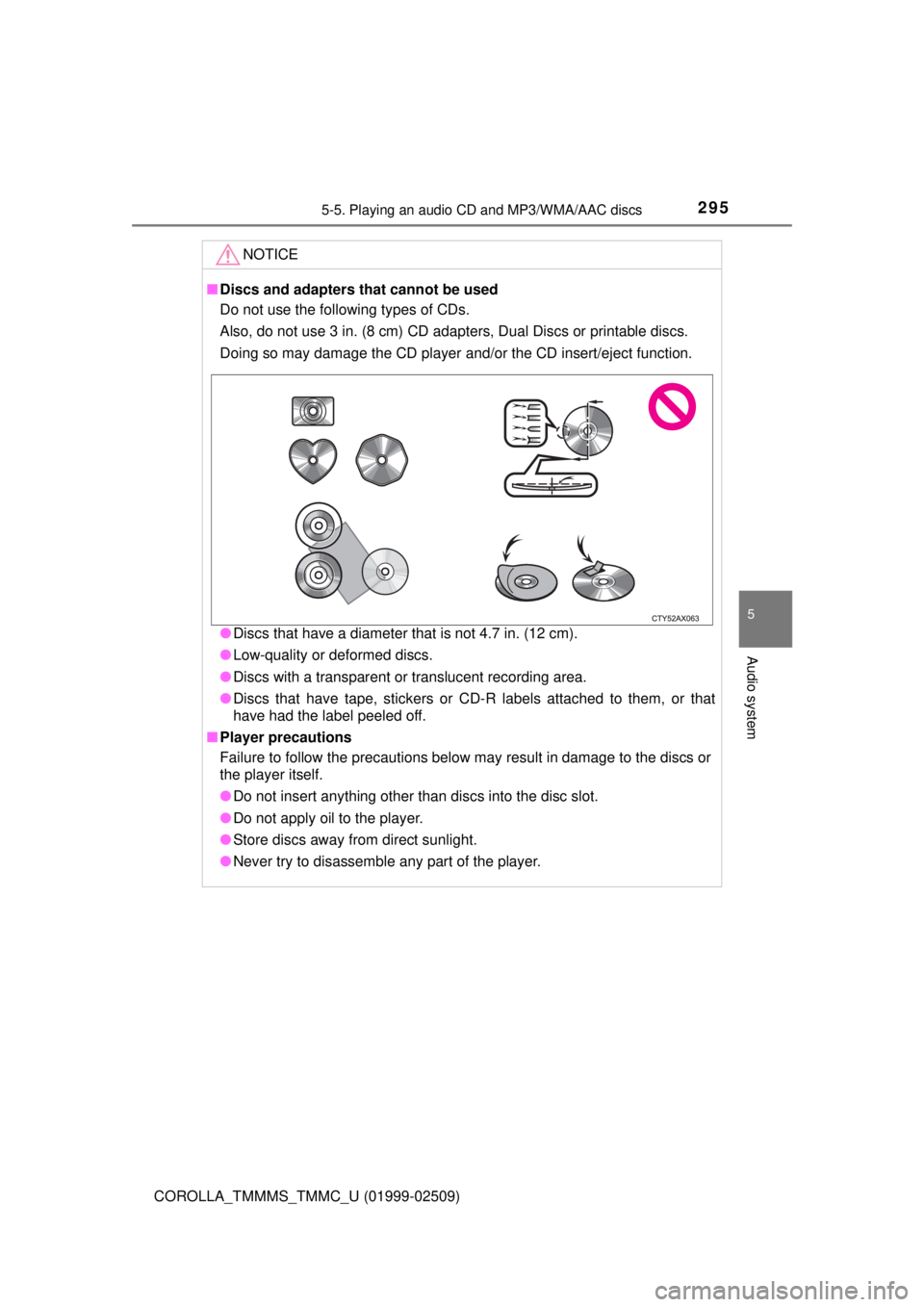TOYOTA COROLLA 2018 Owners Manual (in English) 2955-5. Playing an audio CD and MP3/WMA/AAC discs
5
Audio system
COROLLA_TMMMS_TMMC_U (01999-02509)
NOTICE
■Discs and adapters that cannot be used
Do not use the following types of CDs.
Also, do no TOYOTA COROLLA 2018 Owners Manual (in English) 2955-5. Playing an audio CD and MP3/WMA/AAC discs
5
Audio system
COROLLA_TMMMS_TMMC_U (01999-02509)
NOTICE
■Discs and adapters that cannot be used
Do not use the following types of CDs.
Also, do no