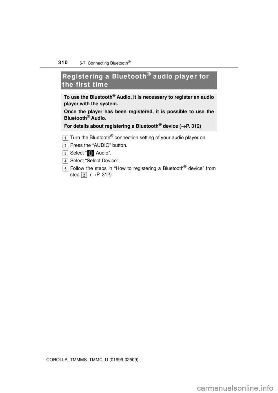 TOYOTA COROLLA 2018 Owners Manual (in English) 3105-7. Connecting Bluetooth®
COROLLA_TMMMS_TMMC_U (01999-02509)
Turn the Bluetooth® connection setting of your audio player on.
Press the “AUDIO” button.
Select “ Audio”.
Select “Select TOYOTA COROLLA 2018 Owners Manual (in English) 3105-7. Connecting Bluetooth®
COROLLA_TMMMS_TMMC_U (01999-02509)
Turn the Bluetooth® connection setting of your audio player on.
Press the “AUDIO” button.
Select “ Audio”.
Select “Select