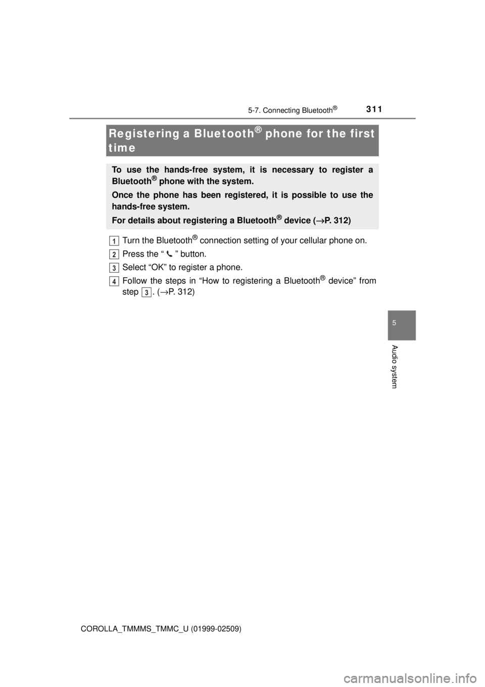 TOYOTA COROLLA 2018 Owners Manual (in English) 3115-7. Connecting Bluetooth®
5
Audio system
COROLLA_TMMMS_TMMC_U (01999-02509)
Turn the Bluetooth® connection setting of your cellular phone on.
Press the “ ” button.
Select “OK” to registe TOYOTA COROLLA 2018 Owners Manual (in English) 3115-7. Connecting Bluetooth®
5
Audio system
COROLLA_TMMMS_TMMC_U (01999-02509)
Turn the Bluetooth® connection setting of your cellular phone on.
Press the “ ” button.
Select “OK” to registe