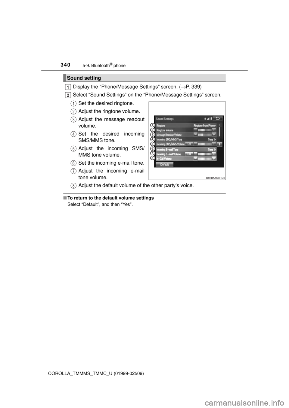 TOYOTA COROLLA 2018  Owners Manual (in English) 3405-9. Bluetooth® phone
COROLLA_TMMMS_TMMC_U (01999-02509)
Display the “Phone/Message Settings” screen. (→P. 339)
Select “Sound Settings” on the “Phone/Message Settings” screen.
Set th