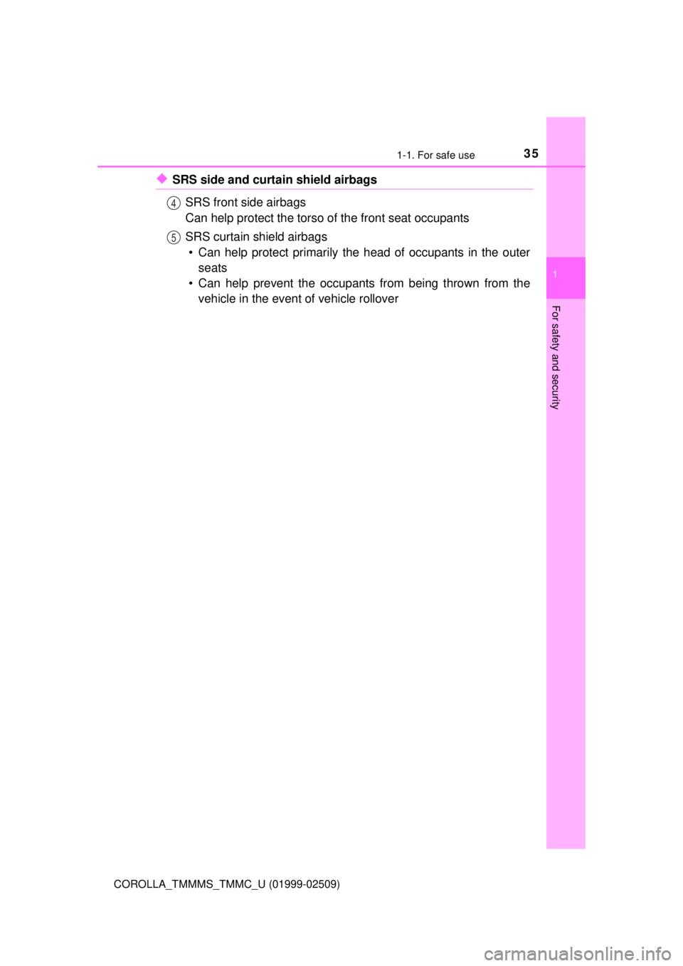 TOYOTA COROLLA 2018  Owners Manual (in English) 351-1. For safe use
1
For safety and security
COROLLA_TMMMS_TMMC_U (01999-02509)
◆SRS side and curtain shield airbagsSRS front side airbags 
Can help protect the torso of  the front seat occupants
S