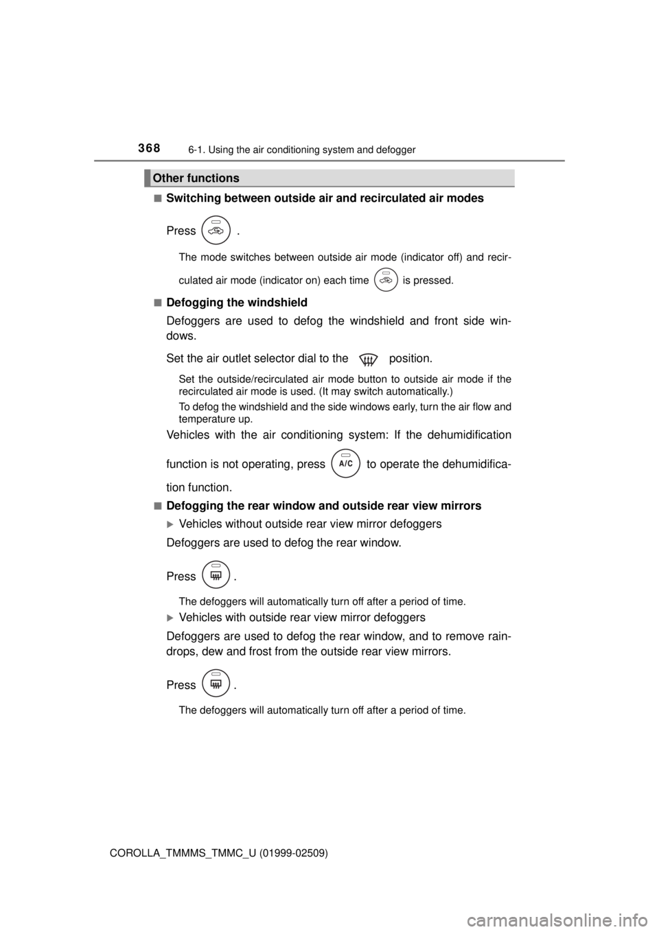 TOYOTA COROLLA 2018 Owners Manual (in English) 3686-1. Using the air conditioning system and defogger
COROLLA_TMMMS_TMMC_U (01999-02509)■
Switching between outside air
and recirculated air modes
Press .
The mode switches between outside air mo TOYOTA COROLLA 2018 Owners Manual (in English) 3686-1. Using the air conditioning system and defogger
COROLLA_TMMMS_TMMC_U (01999-02509)■
Switching between outside air
and recirculated air modes
Press .
The mode switches between outside air mo