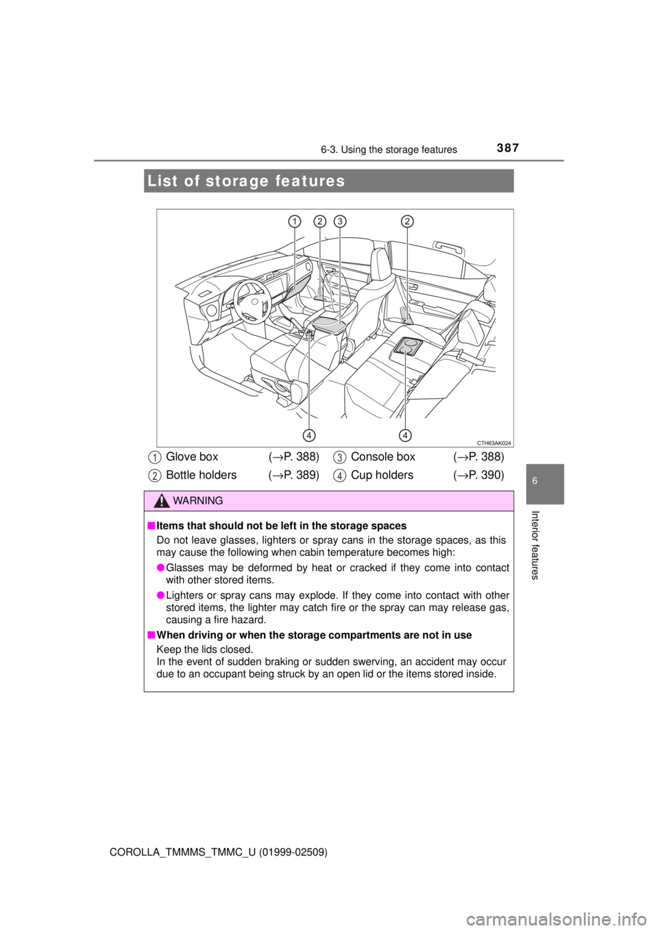 TOYOTA COROLLA 2018  Owners Manual (in English) 387
6
Interior features
COROLLA_TMMMS_TMMC_U (01999-02509)
6-3. Using the storage features
List of storage features
Glove box  (→P. 388)
Bottle holders ( →P. 389) Console box  (
→P. 388)
Cup hol