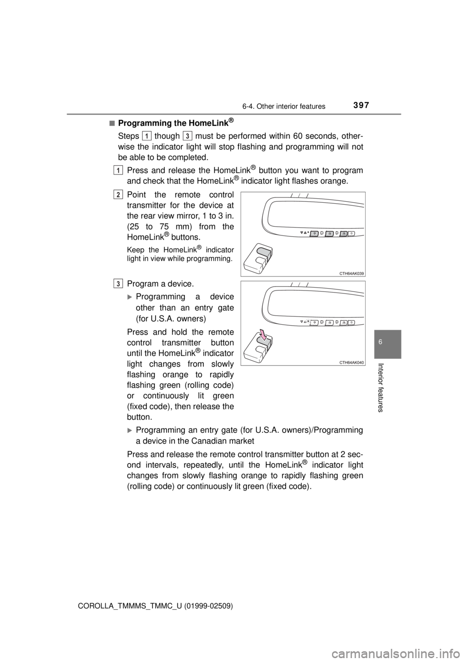 TOYOTA COROLLA 2018 Owners Manual (in English) 3976-4. Other interior features
6
Interior features
COROLLA_TMMMS_TMMC_U (01999-02509)■
Programming the HomeLink®
Steps though must be per
formed within 60 seconds, other-
wise the indicator li TOYOTA COROLLA 2018 Owners Manual (in English) 3976-4. Other interior features
6
Interior features
COROLLA_TMMMS_TMMC_U (01999-02509)■
Programming the HomeLink®
Steps though must be per
formed within 60 seconds, other-
wise the indicator li