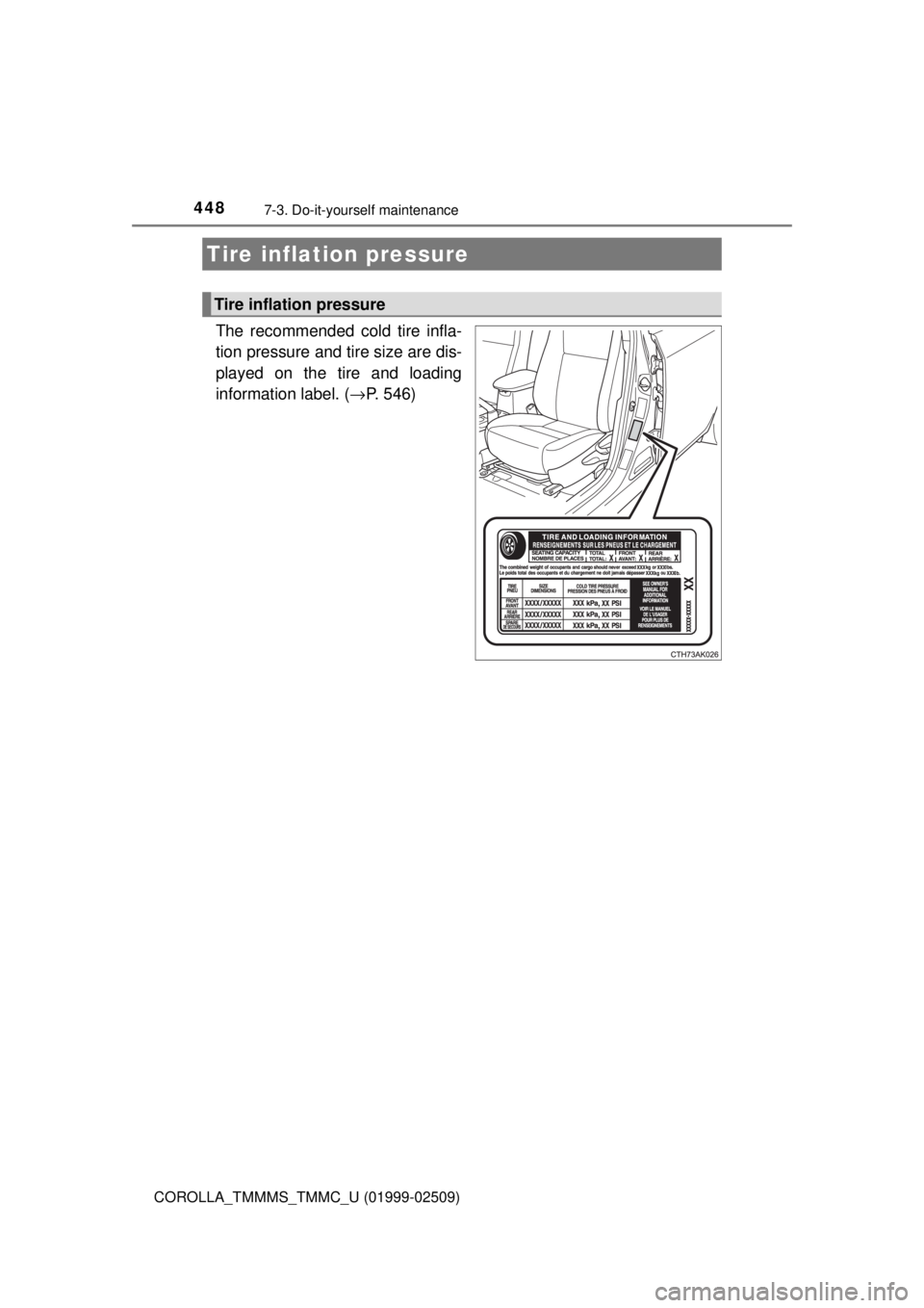 TOYOTA COROLLA 2018 Owners Manual (in English) 4487-3. Do-it-yourself maintenance
COROLLA_TMMMS_TMMC_U (01999-02509)
The recommended cold tire infla-
tion pressure and tire size are dis-
played on the tire and loading
information label. (→P. 546 TOYOTA COROLLA 2018 Owners Manual (in English) 4487-3. Do-it-yourself maintenance
COROLLA_TMMMS_TMMC_U (01999-02509)
The recommended cold tire infla-
tion pressure and tire size are dis-
played on the tire and loading
information label. (→P. 546