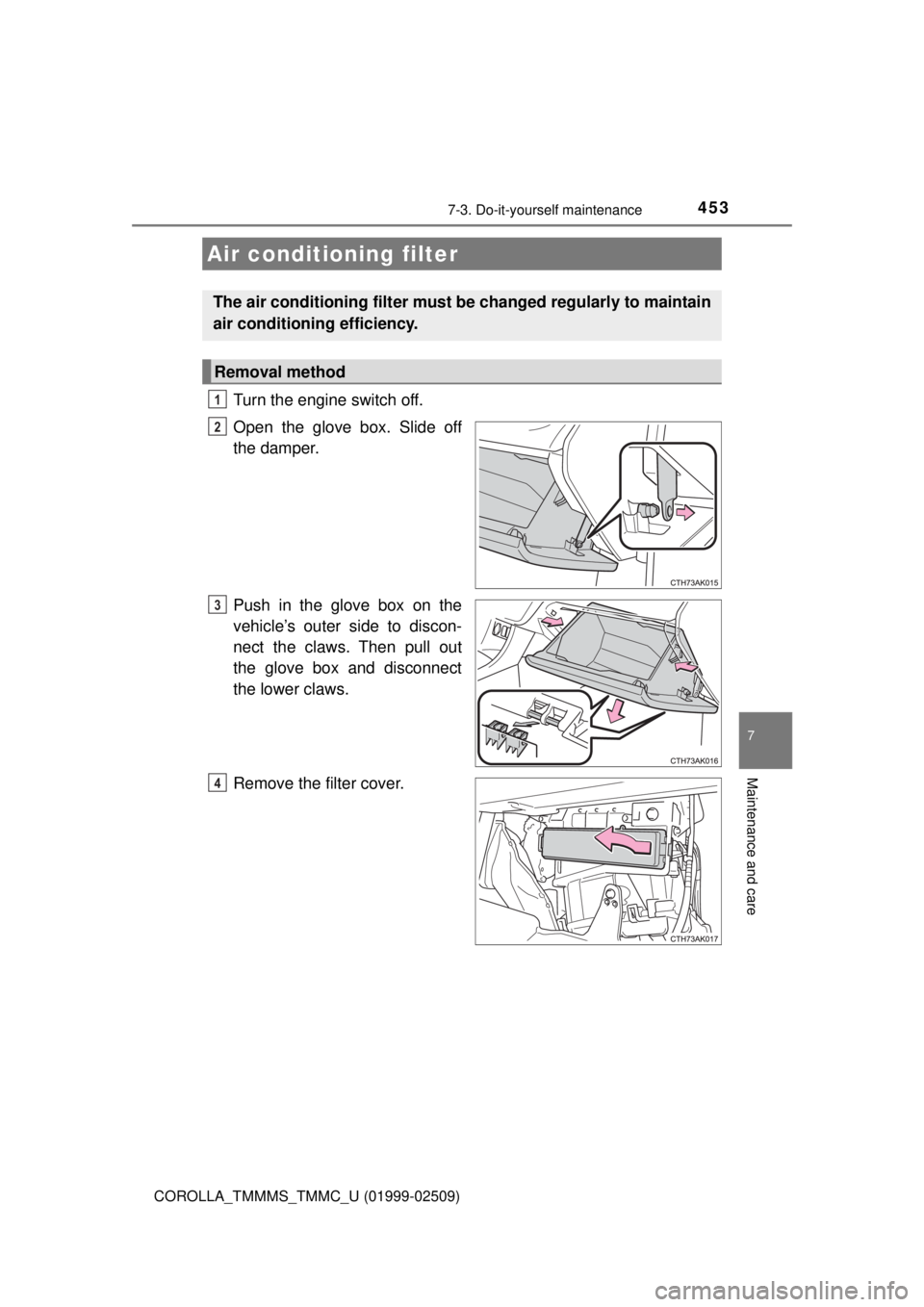 TOYOTA COROLLA 2018 Owners Manual (in English) 4537-3. Do-it-yourself maintenance
7
Maintenance and care
COROLLA_TMMMS_TMMC_U (01999-02509)
Turn the engine switch off.
Open the glove box. Slide off
the damper.
Push in the glove box on the
vehicle TOYOTA COROLLA 2018 Owners Manual (in English) 4537-3. Do-it-yourself maintenance
7
Maintenance and care
COROLLA_TMMMS_TMMC_U (01999-02509)
Turn the engine switch off.
Open the glove box. Slide off
the damper.
Push in the glove box on the
vehicle