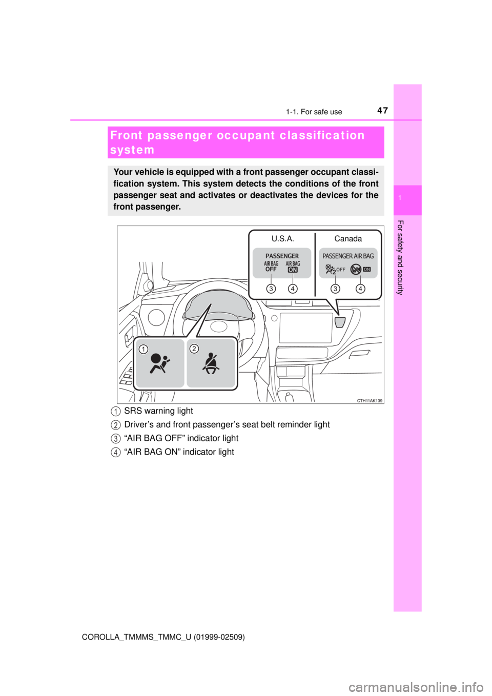 TOYOTA COROLLA 2018   (in English) Service Manual 471-1. For safe use
1
For safety and security
COROLLA_TMMMS_TMMC_U (01999-02509)
Front passenger occupant classification 
system
Your vehicle is equipped with a front passenger occupant classi-
ficati