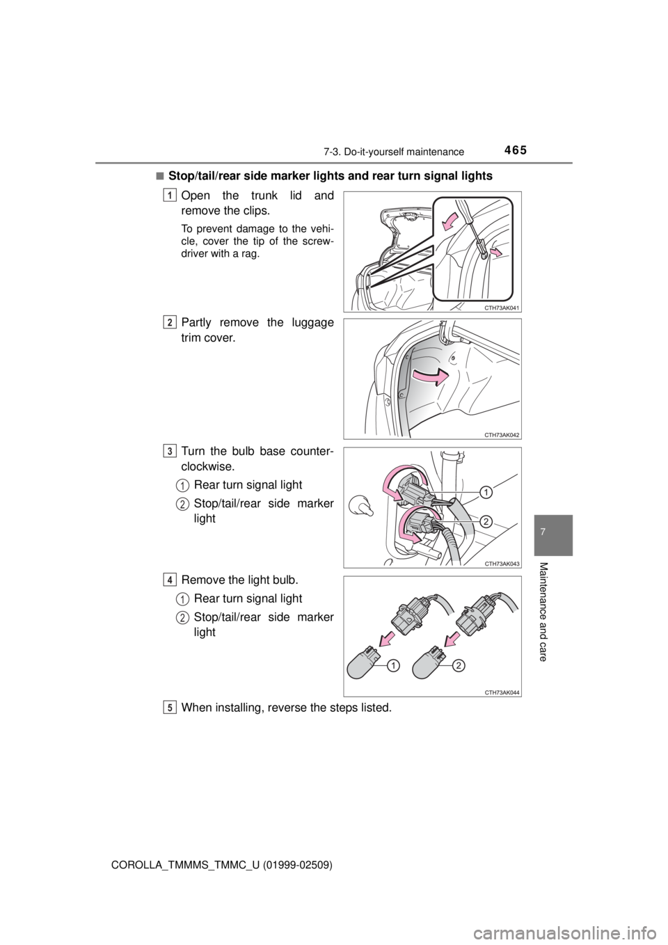 TOYOTA COROLLA 2018 Owners Manual (in English) 4657-3. Do-it-yourself maintenance
7
Maintenance and care
COROLLA_TMMMS_TMMC_U (01999-02509)■
Stop/tail/rear side marker lights and rear turn signal lights
Open the trunk lid and
remove the clips.
T TOYOTA COROLLA 2018 Owners Manual (in English) 4657-3. Do-it-yourself maintenance
7
Maintenance and care
COROLLA_TMMMS_TMMC_U (01999-02509)■
Stop/tail/rear side marker lights and rear turn signal lights
Open the trunk lid and
remove the clips.
T