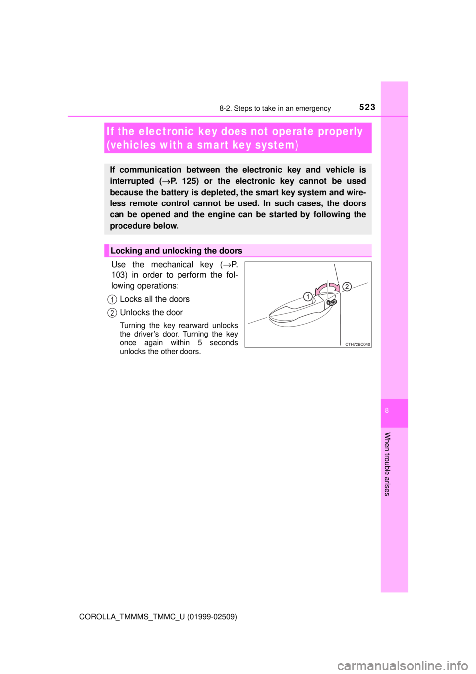TOYOTA COROLLA 2018 Owners Manual (in English) 5238-2. Steps to take in an emergency
8
When trouble arises
COROLLA_TMMMS_TMMC_U (01999-02509)
Use the mechanical key (→P.
103) in order to perform the fol-
lowing operations:
Locks all the doors
Un TOYOTA COROLLA 2018 Owners Manual (in English) 5238-2. Steps to take in an emergency
8
When trouble arises
COROLLA_TMMMS_TMMC_U (01999-02509)
Use the mechanical key (→P.
103) in order to perform the fol-
lowing operations:
Locks all the doors
Un