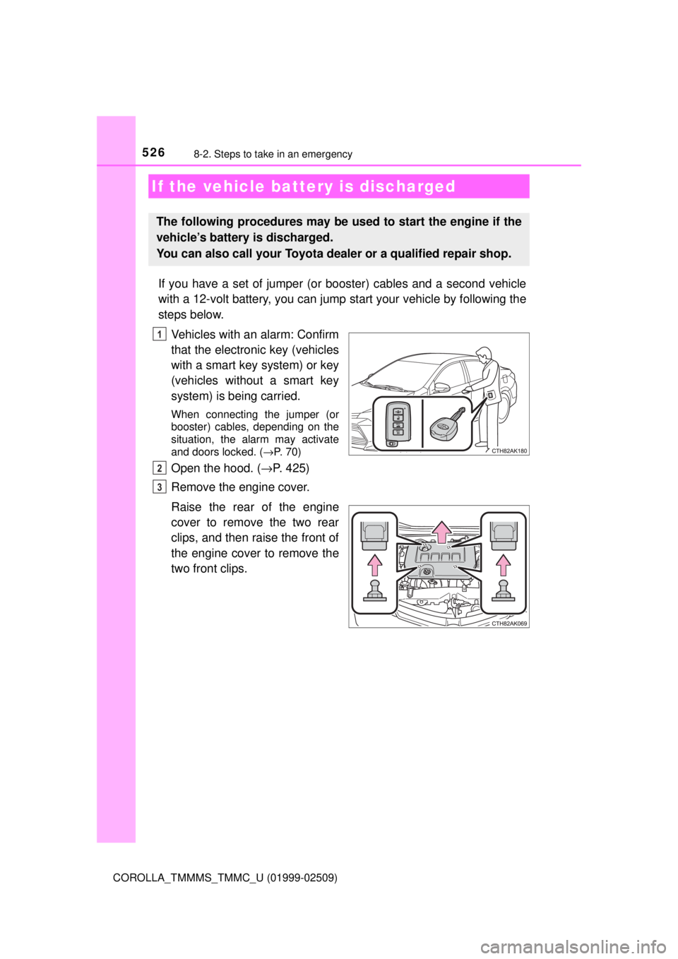 TOYOTA COROLLA 2018 Owners Manual (in English) 5268-2. Steps to take in an emergency
COROLLA_TMMMS_TMMC_U (01999-02509)
If you have a set of jumper (or booster) cables and a second vehicle
with a 12-volt battery, you can jump start your vehicle b TOYOTA COROLLA 2018 Owners Manual (in English) 5268-2. Steps to take in an emergency
COROLLA_TMMMS_TMMC_U (01999-02509)
If you have a set of jumper (or booster) cables and a second vehicle
with a 12-volt battery, you can jump start your vehicle b