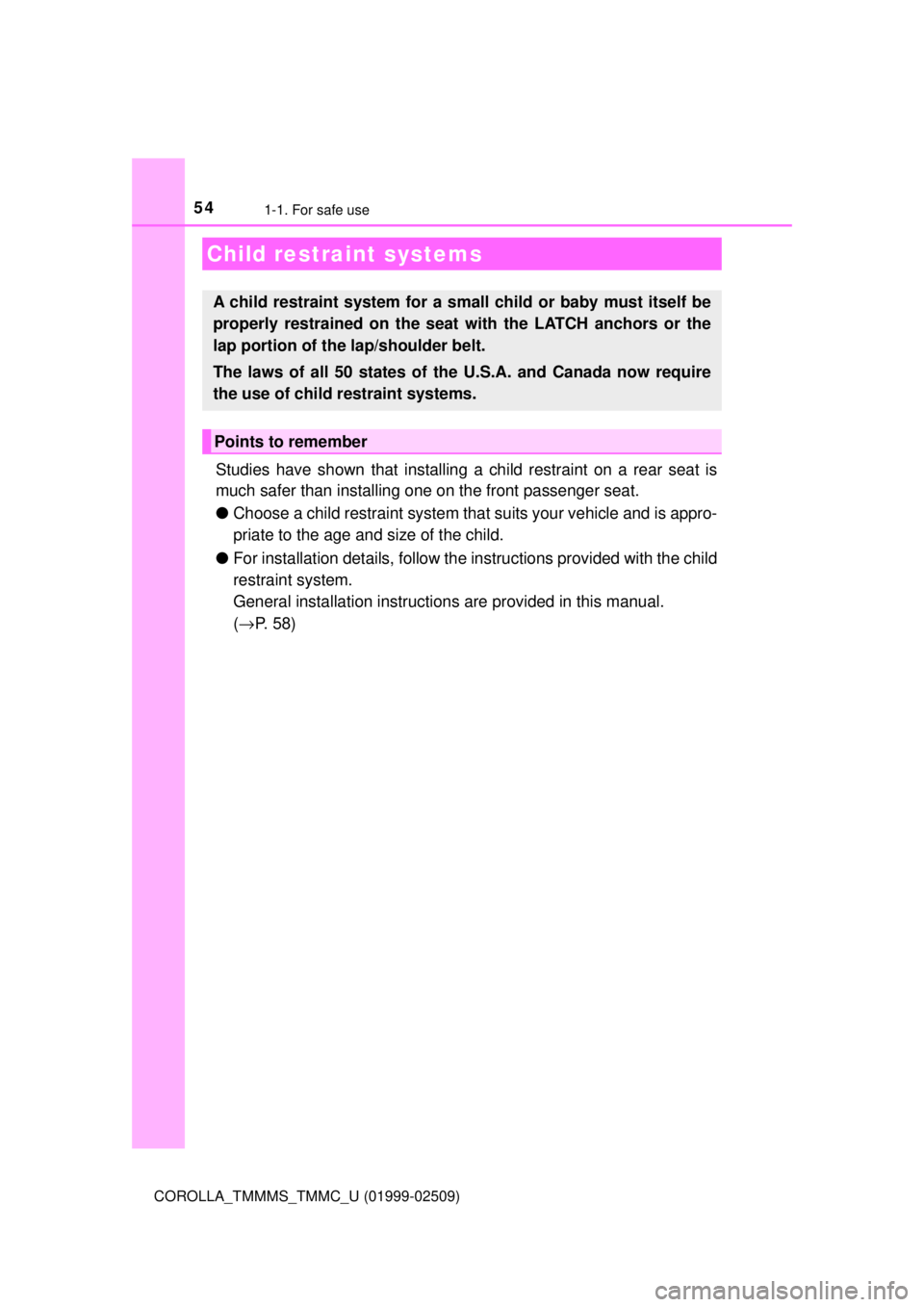 TOYOTA COROLLA 2018   (in English) Workshop Manual 541-1. For safe use
COROLLA_TMMMS_TMMC_U (01999-02509)
Studies have shown that installing a child re straint on a rear seat is
much safer than installing one on the front passenger seat.
● Choose a 