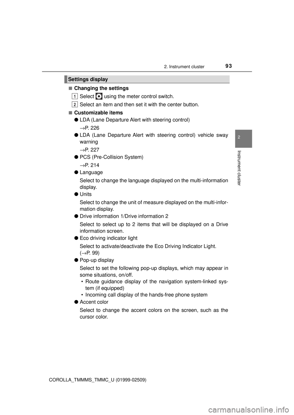 TOYOTA COROLLA 2018 Owners Manual (in English) 932. Instrument cluster
2
Instrument cluster
COROLLA_TMMMS_TMMC_U (01999-02509)■
Changing the settings
Select using the meter control switch.
Select an item and then set it with the center button. TOYOTA COROLLA 2018 Owners Manual (in English) 932. Instrument cluster
2
Instrument cluster
COROLLA_TMMMS_TMMC_U (01999-02509)■
Changing the settings
Select using the meter control switch.
Select an item and then set it with the center button.