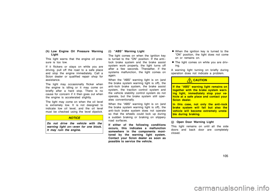 TOYOTA xB 2008 Owners Manual (in English) 105
(h) Low Engine Oil Pressure WarningLight
This light warns that the engine oil pres-
sure is too low.
If it flickers or stays on while you are
driving, pull off the road to a safe place
and stop th TOYOTA xB 2008 Owners Manual (in English) 105
(h) Low Engine Oil Pressure WarningLight
This light warns that the engine oil pres-
sure is too low.
If it flickers or stays on while you are
driving, pull off the road to a safe place
and stop th