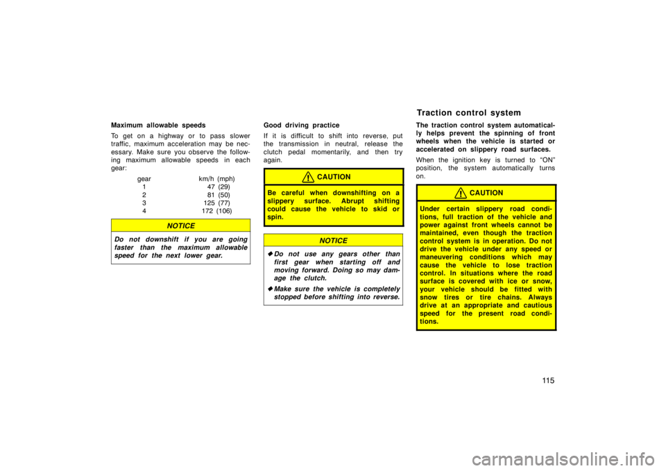 TOYOTA xB 2008  Owners Manual (in English) 11 5
Maximum allowable speeds
To get on a highway or to pass slower
traffic, maximum acceleration may  be nec-
essary. Make sure you observe the follow-
ing maximum allowable speeds  in each
gear:gear