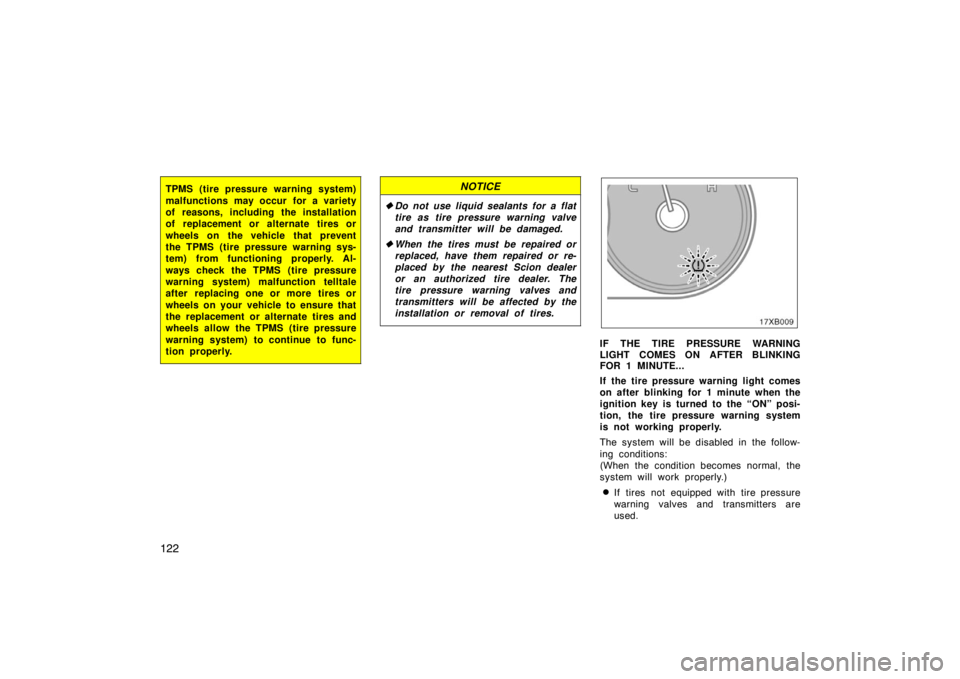 TOYOTA xB 2008  Owners Manual (in English) 122
TPMS (tire pressure warning system)
malfunctions may occur for a variety
of reasons, including the installation
of replacement or alternate tires or
wheels on the vehicle that prevent
the TPMS (ti