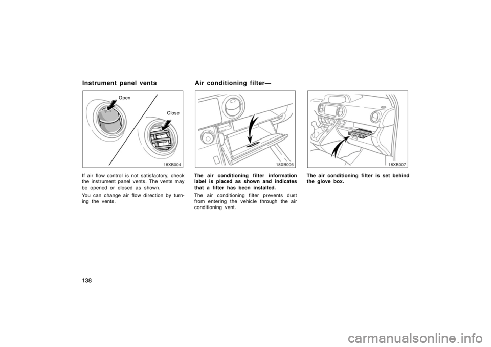TOYOTA xB 2008  Owners Manual (in English) 13818XB004
Open
Close
If air flow control is not satisfactory, check
the instrument panel vents. The vents may
be opened or  closed as  shown.
You can change air flow direction by turn-
ing the vents.