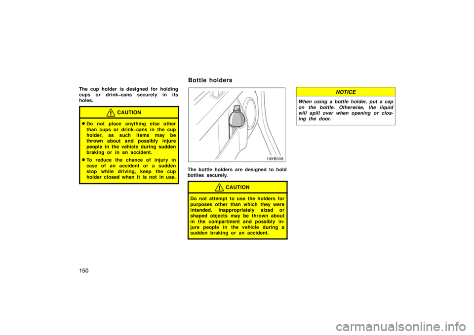 TOYOTA xB 2008  Owners Manual (in English) 150
The cup holder is designed  for holding
cups or drink�cans securely in its
holes.
CAUTION
Do not place anything else other
than cups or drink�cans in the cup
holder, as such items may be
thrown a