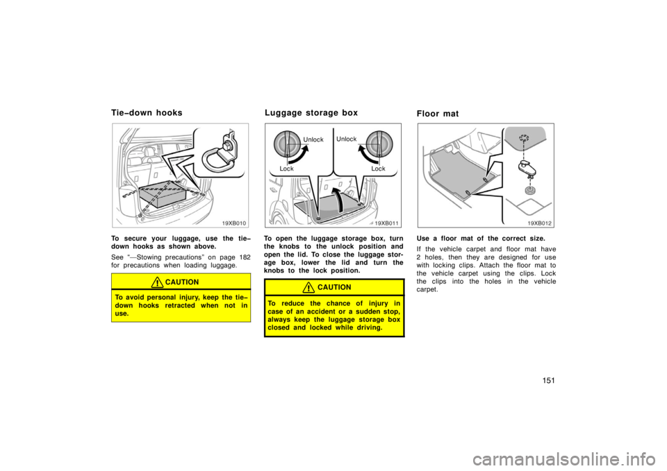 TOYOTA xB 2008  Owners Manual (in English) 151
To secure your  luggage, use the tie�
down hooks as shown above.
See “—Stowing precautions” on page 182
for precautions when loading luggage.
CAUTION
To avoid personal injury, keep the tie�
