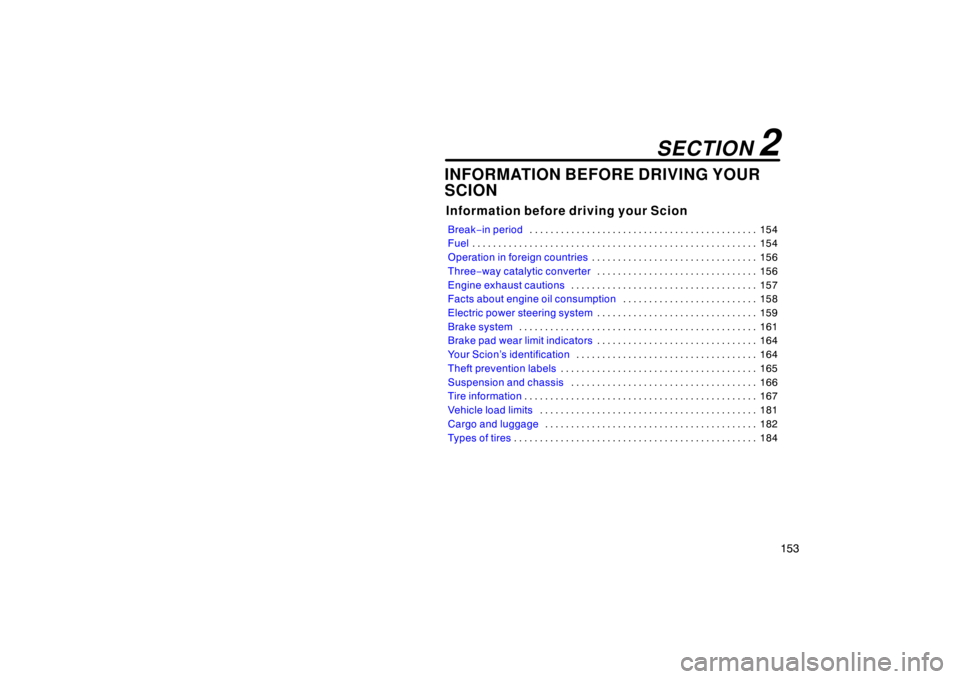 TOYOTA xB 2008  Owners Manual (in English) 153
INFORMATION BEFORE DRIVING YOUR
SCION
Information before driving your Scion
Break−in period 154
. . . . . . . . . . . . . . . . . . . . . . . . . . . . . . . . . . . . .\
 . . . . . . . 
Fuel 15