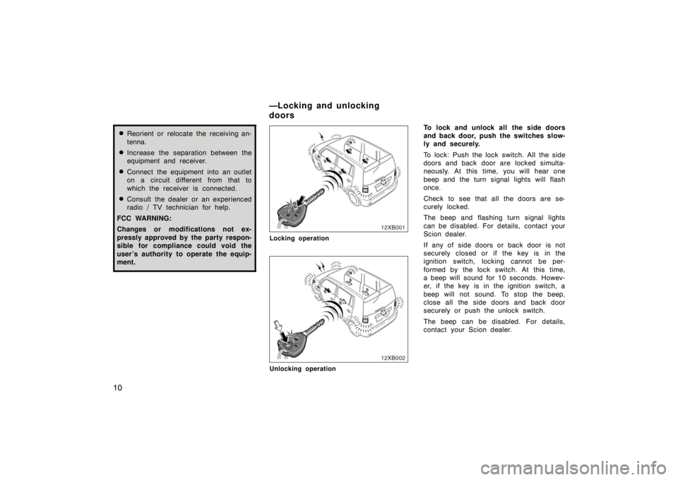 TOYOTA xB 2008   (in English) User Guide 10
Reorient or relocate the receiving an-
tenna.
Increase the separation between the
equipment and receiver.
Connect the equipment into an outlet
on a circuit different from that to
which the recei