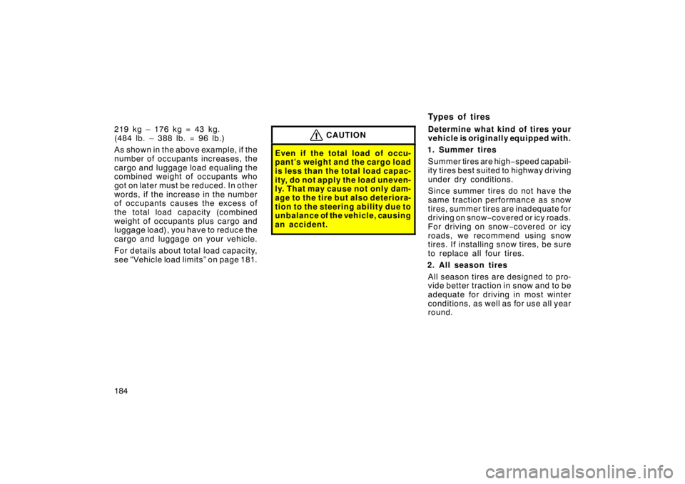 TOYOTA xB 2008  Owners Manual (in English) 184 219 kg – 176 kg = 43 kg.
( 484 lb. – 388 lb. = 96 lb. )
As shown in the above example, if the
number of occupants increases, the
cargo and luggage load equaling the
combined weight of occupant