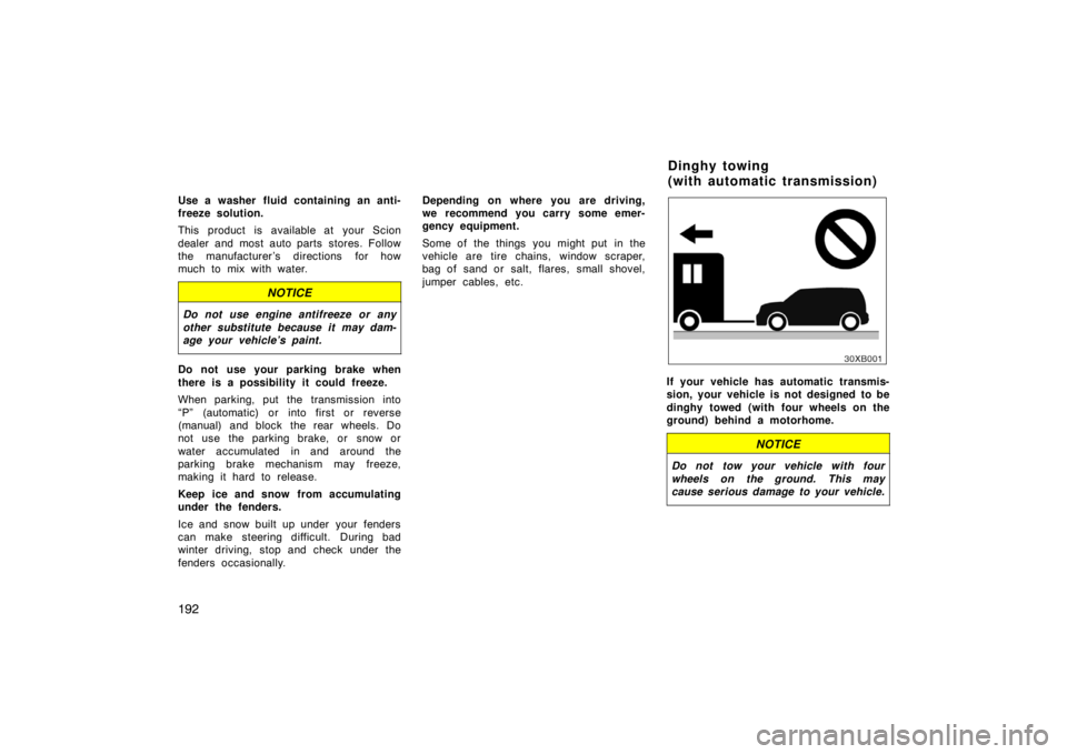 TOYOTA xB 2008  Owners Manual (in English) 192
Use a washer fluid containing an anti-
freeze solution.
This product is available at your Scion
dealer and most auto parts stores. Follow
the manufacturer ’s directions for how
much to mix with 