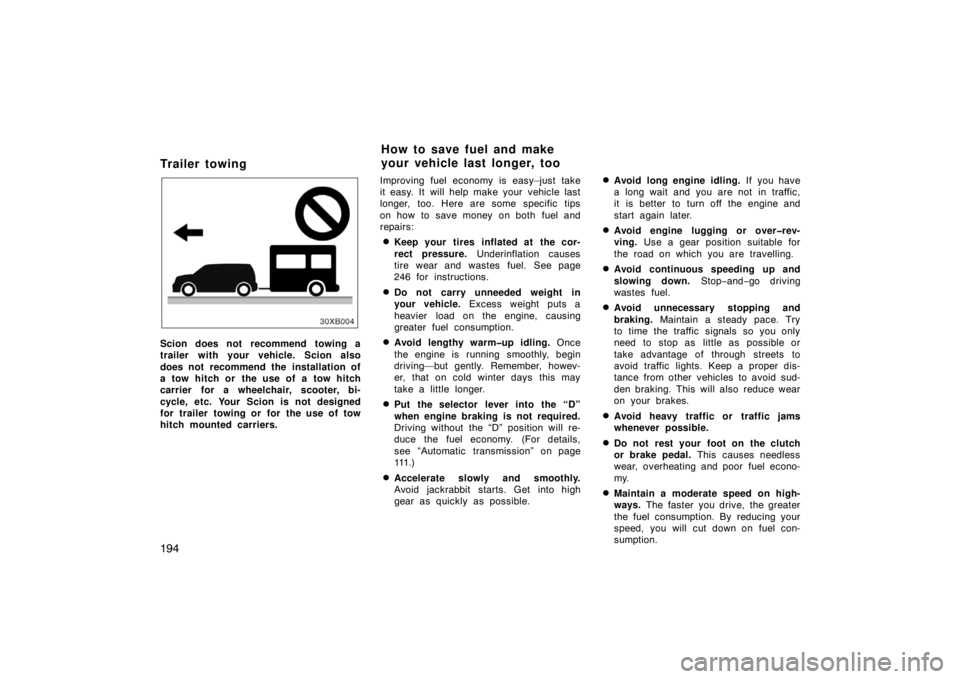 TOYOTA xB 2008  Owners Manual (in English) 194
Tr ailer to win g
Scion does not recommend towing a
trailer with your vehicle. Scion also
does not recommend the installation of
a tow hitch or the use of a tow hitch
carrier for a wheelchair, sco