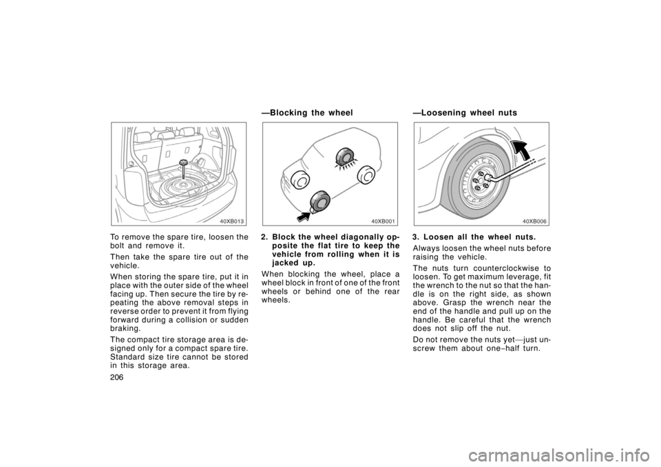 TOYOTA xB 2008  Owners Manual (in English) 206
To remove the spare tire, loosen the
bolt and remove it.
Then take the spare tire out of the
vehicle.
When storing the spare tire, put it in
place with the outer side of the wheel
facing up. Then 