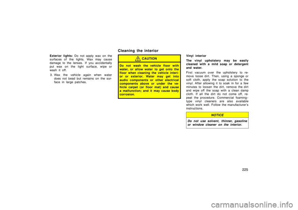 TOYOTA xB 2008  Owners Manual (in English) 225
Exterior lights: Do not apply wax on the
surfaces of the lights. Wax may cause
damage to the lenses. If you accidentally
put wax on the light surface, wipe or
wash it off.
3. Wax the vehicle again