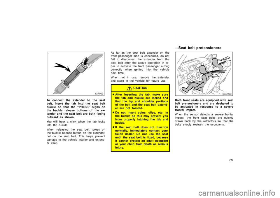 TOYOTA xB 2008   (in English) Service Manual 39
13A009
To connect the extender to the seat
belt, insert the tab into the seat belt
buckle so that  the “PRESS” signs on
the buckle release buttons of the ex-
tender and the seat belt are both f