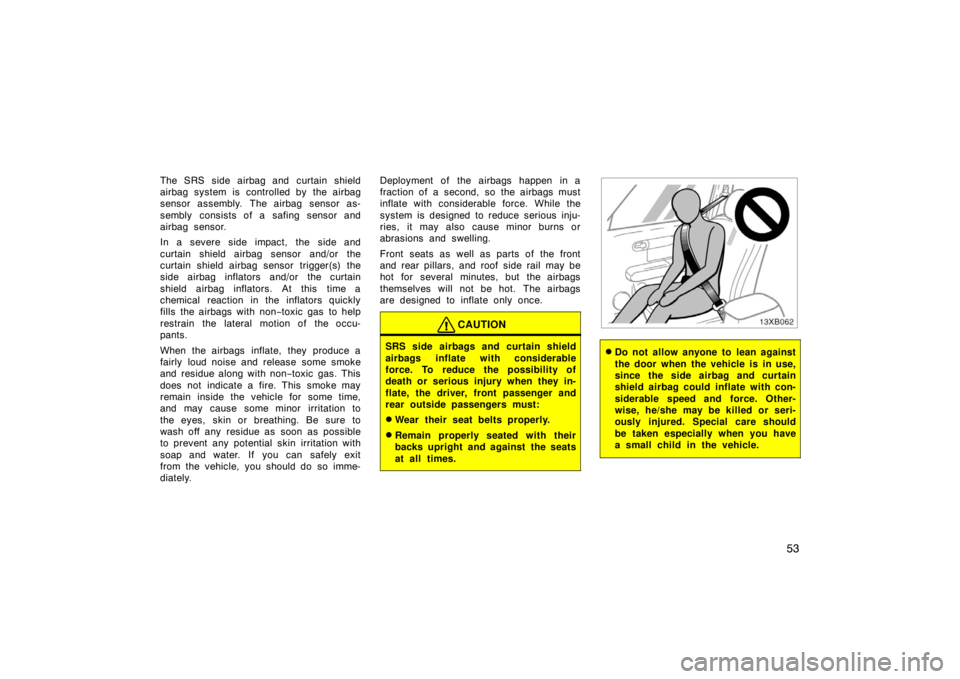 TOYOTA xB 2008   (in English) Repair Manual 53
The SRS side airbag and curtain shield
airbag system is  controlled by  the airbag
sensor assembly. The airbag sensor as-
sembly consists of a safing sensor and
airbag sensor.
In a severe side impa