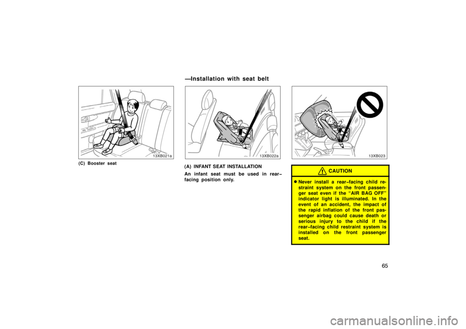 TOYOTA xB 2008   (in English) Manual PDF 65
(C) Booster seat(A) INFANT SEAT INSTALLATION
An infant seat must be used in rear�
facing position only.CAUTION
Never install a rear�facing child re-
straint system on the front passen-
ger seat ev