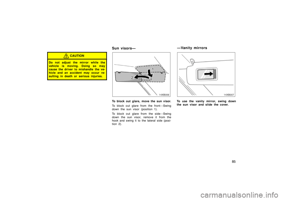 TOYOTA xB 2008  Owners Manual (in English) 85
CAUTION
Do not adjust  the mirror while the
vehicle is moving. Doing so may
cause the driver to mishandle the ve-
hicle and an accident may occur re-
sulting in death or serious injuries.
Sun visor