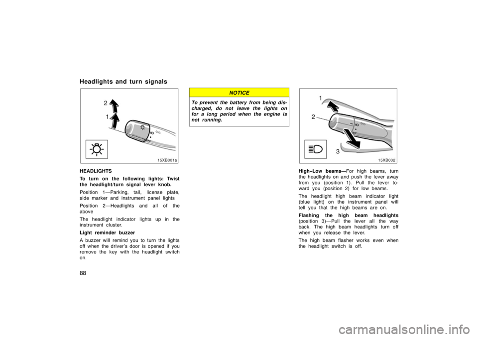 TOYOTA xB 2008  Owners Manual (in English) 88
Headlights and turn signals
HEADLIGHTS
To turn on the following lights: Twist
the headlight/turn signal lever knob.
Position 1—Parking, tail, license plate,
side marker and instrument panel light