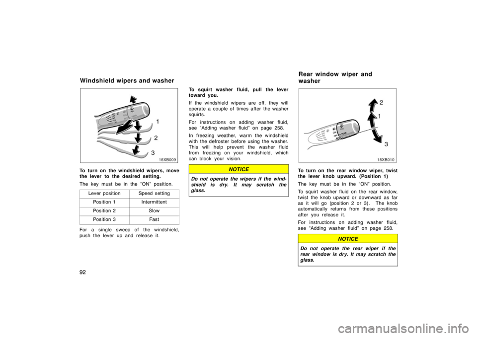 TOYOTA xB 2008  Owners Manual (in English) 92
To turn on the windshield wipers, move
the lever to the desired setting.
The key must be in the “ON” position.Lever position
Speed setting
Position 1Intermittent
Position 2Slow
Position 3Fast
F