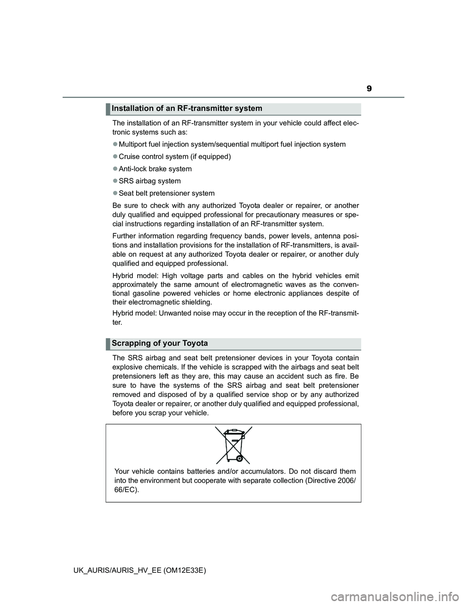 TOYOTA AURIS 2012 Owners Manual (in English) 9
UK_AURIS/AURIS_HV_EE (OM12E33E)The installation of an RF-transmitter system in your vehicle could affect elec-
tronic systems such as:
Multiport fuel injection system/sequential multiport fuel in TOYOTA AURIS 2012 Owners Manual (in English) 9
UK_AURIS/AURIS_HV_EE (OM12E33E)The installation of an RF-transmitter system in your vehicle could affect elec-
tronic systems such as:
Multiport fuel injection system/sequential multiport fuel in