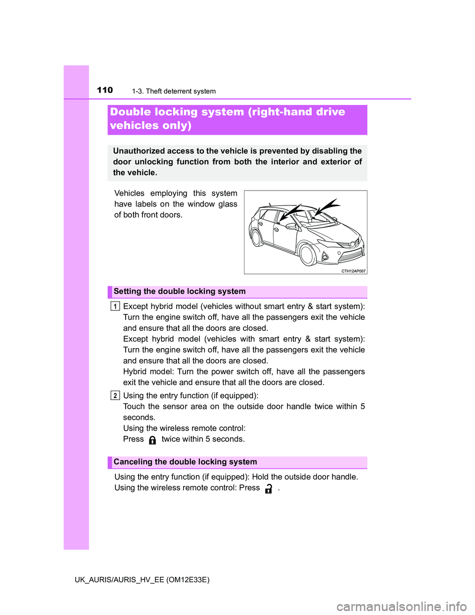 TOYOTA AURIS 2012 Owners Manual (in English) 1101-3. Theft deterrent system
UK_AURIS/AURIS_HV_EE (OM12E33E)
Vehicles employing this system
have labels on the window glass
of both front doors.
Except hybrid model (vehicles without smart entry & s TOYOTA AURIS 2012 Owners Manual (in English) 1101-3. Theft deterrent system
UK_AURIS/AURIS_HV_EE (OM12E33E)
Vehicles employing this system
have labels on the window glass
of both front doors.
Except hybrid model (vehicles without smart entry & s