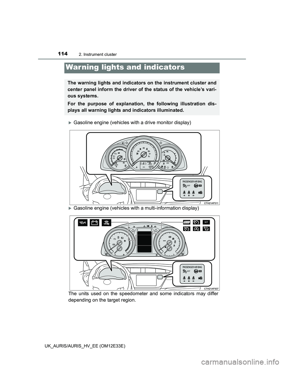 TOYOTA AURIS 2012  Owners Manual (in English) 114
UK_AURIS/AURIS_HV_EE (OM12E33E)
2. Instrument cluster
Gasoline engine (vehicles with a drive monitor display)
Gasoline engine (vehicles with a multi-information display)
The units used on th