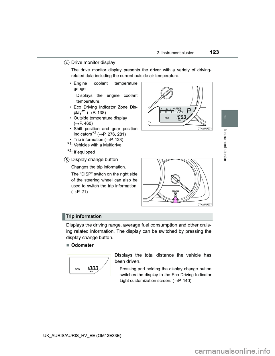 TOYOTA AURIS 2012 Owners Manual (in English) 1232. Instrument cluster
UK_AURIS/AURIS_HV_EE (OM12E33E)
2
Instrument cluster
Drive monitor display
The drive monitor display presents the driver with a variety of driving-
related data including the TOYOTA AURIS 2012 Owners Manual (in English) 1232. Instrument cluster
UK_AURIS/AURIS_HV_EE (OM12E33E)
2
Instrument cluster
Drive monitor display
The drive monitor display presents the driver with a variety of driving-
related data including the