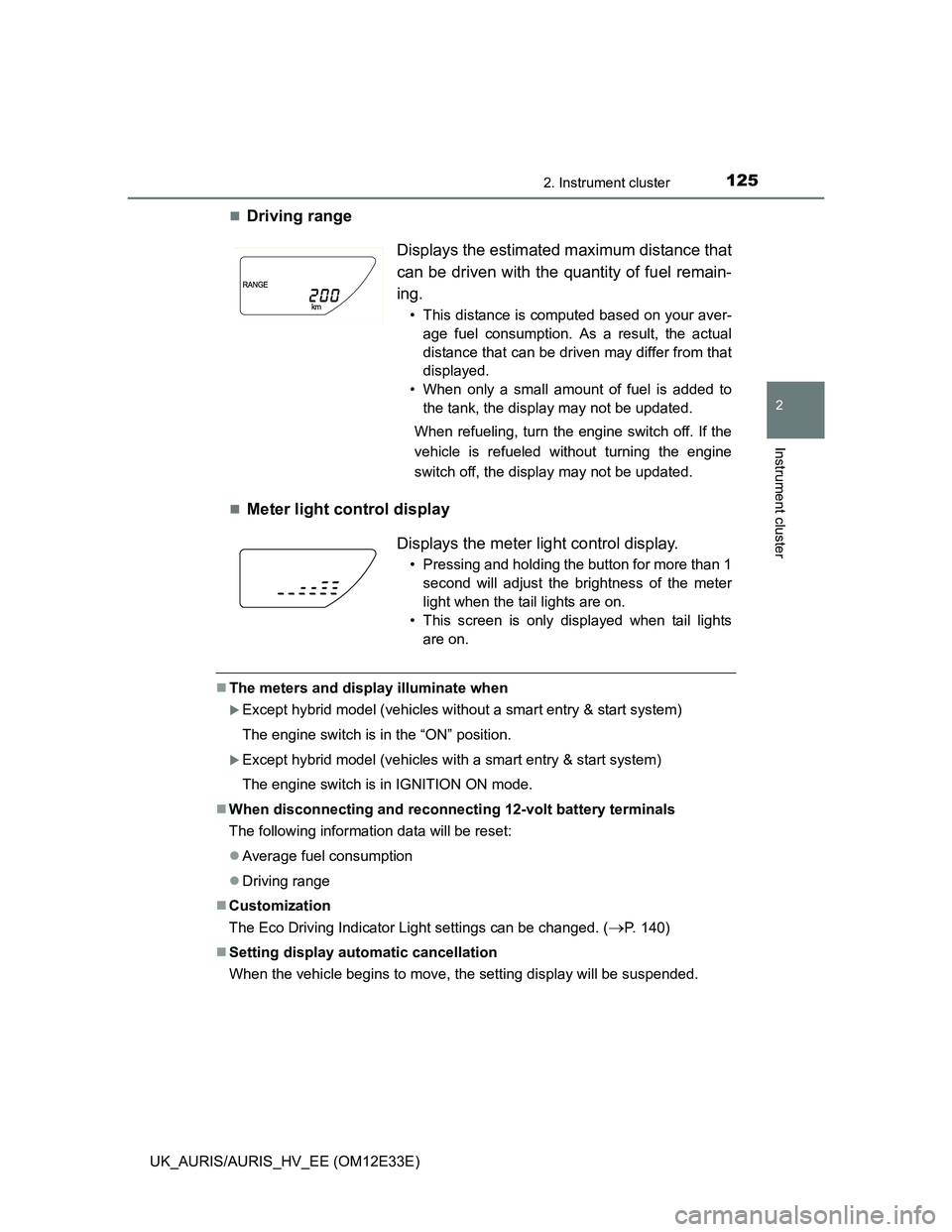 TOYOTA AURIS 2012 Owners Manual (in English) 1252. Instrument cluster
UK_AURIS/AURIS_HV_EE (OM12E33E)
2
Instrument cluster
Driving range
Meter light control display
The meters and display illuminate when
Except hybrid model (vehicles TOYOTA AURIS 2012 Owners Manual (in English) 1252. Instrument cluster
UK_AURIS/AURIS_HV_EE (OM12E33E)
2
Instrument cluster
Driving range
Meter light control display
The meters and display illuminate when
Except hybrid model (vehicles