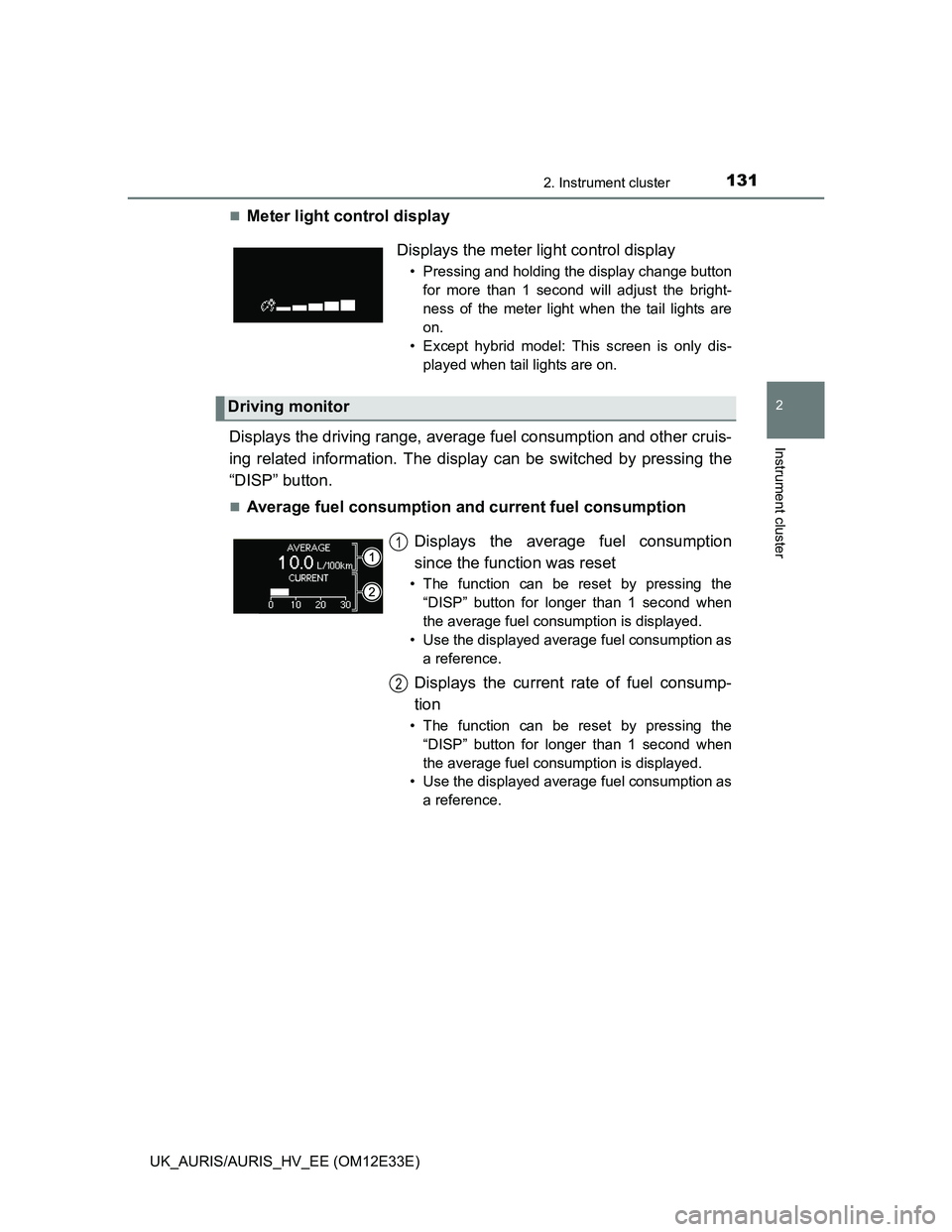 TOYOTA AURIS 2012 Owners Manual (in English) 1312. Instrument cluster
UK_AURIS/AURIS_HV_EE (OM12E33E)
2
Instrument cluster
Meter light control display
Displays the driving range, average fuel consumption and other cruis-
ing related informati TOYOTA AURIS 2012 Owners Manual (in English) 1312. Instrument cluster
UK_AURIS/AURIS_HV_EE (OM12E33E)
2
Instrument cluster
Meter light control display
Displays the driving range, average fuel consumption and other cruis-
ing related informati