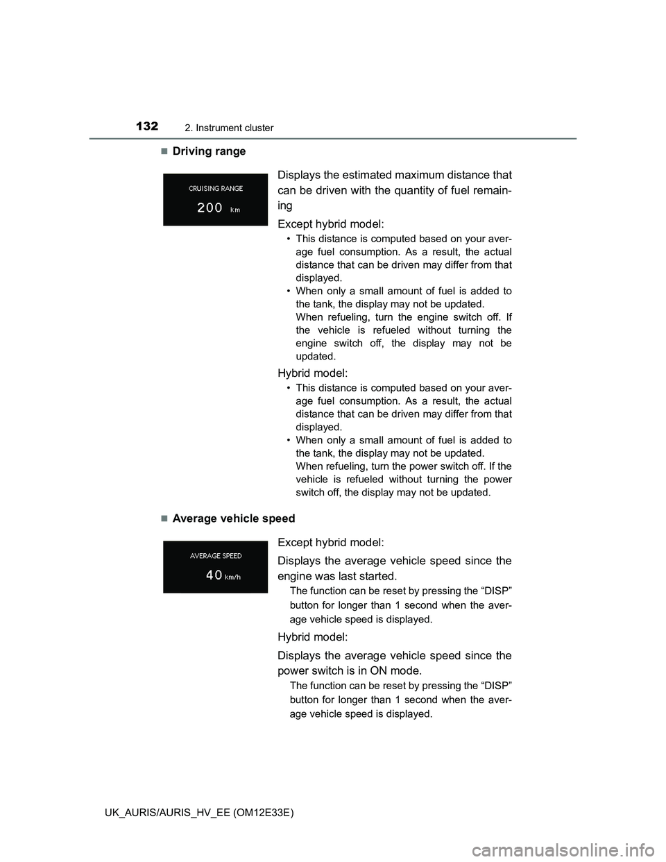 TOYOTA AURIS 2012 Owners Manual (in English) 1322. Instrument cluster
UK_AURIS/AURIS_HV_EE (OM12E33E)
Driving range
Average vehicle speedDisplays the estimated maximum distance that
can be driven with the quantity of fuel remain-
ing
Exce TOYOTA AURIS 2012 Owners Manual (in English) 1322. Instrument cluster
UK_AURIS/AURIS_HV_EE (OM12E33E)
Driving range
Average vehicle speedDisplays the estimated maximum distance that
can be driven with the quantity of fuel remain-
ing
Exce