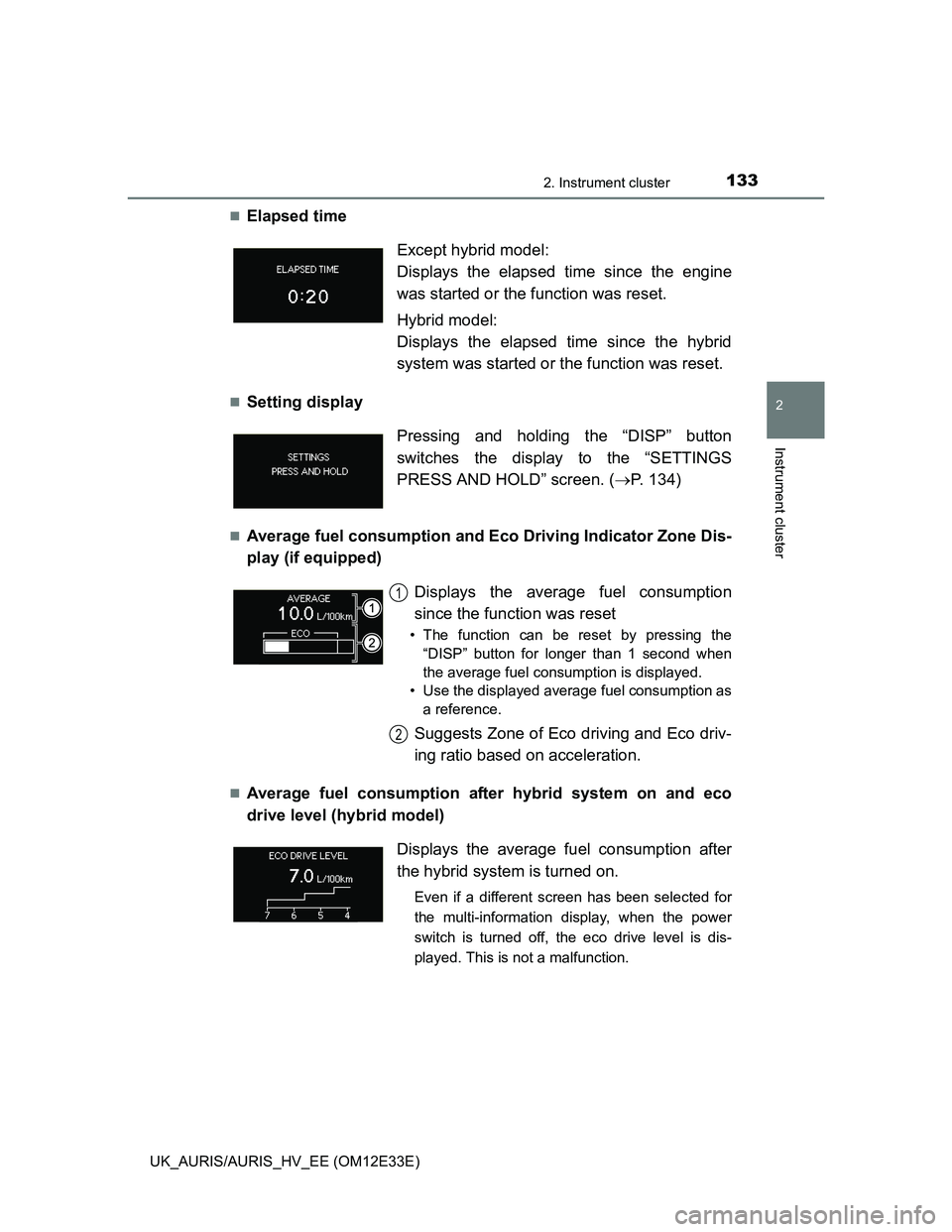 TOYOTA AURIS 2012 Owners Manual (in English) 1332. Instrument cluster
UK_AURIS/AURIS_HV_EE (OM12E33E)
2
Instrument cluster
Elapsed time
Setting display
Average fuel consumption and Eco Driving Indicator Zone Dis-
play (if equipped)
A TOYOTA AURIS 2012 Owners Manual (in English) 1332. Instrument cluster
UK_AURIS/AURIS_HV_EE (OM12E33E)
2
Instrument cluster
Elapsed time
Setting display
Average fuel consumption and Eco Driving Indicator Zone Dis-
play (if equipped)
A