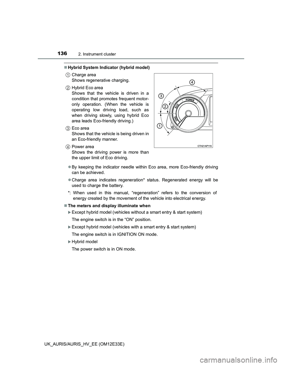 TOYOTA AURIS 2012 Owners Manual (in English) 1362. Instrument cluster
UK_AURIS/AURIS_HV_EE (OM12E33E)
Hybrid System Indicator (hybrid model)
By keeping the indicator needle within Eco area, more Eco-friendly driving
can be achieved.
Cha TOYOTA AURIS 2012 Owners Manual (in English) 1362. Instrument cluster
UK_AURIS/AURIS_HV_EE (OM12E33E)
Hybrid System Indicator (hybrid model)
By keeping the indicator needle within Eco area, more Eco-friendly driving
can be achieved.
Cha
