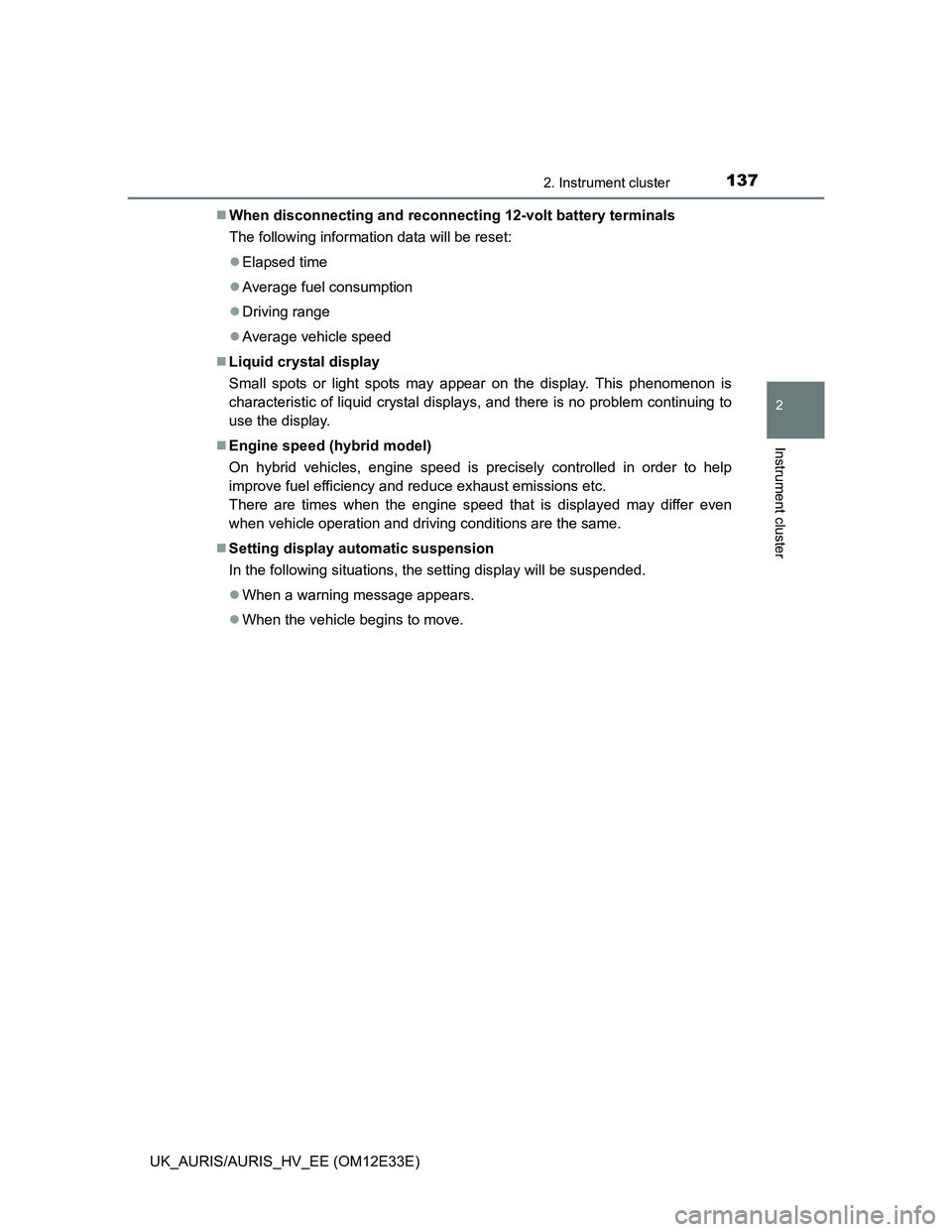 TOYOTA AURIS 2012 Owners Manual (in English) 1372. Instrument cluster
UK_AURIS/AURIS_HV_EE (OM12E33E)
2
Instrument cluster
When disconnecting and reconnecting 12-volt battery terminals
The following information data will be reset:
Elapsed TOYOTA AURIS 2012 Owners Manual (in English) 1372. Instrument cluster
UK_AURIS/AURIS_HV_EE (OM12E33E)
2
Instrument cluster
When disconnecting and reconnecting 12-volt battery terminals
The following information data will be reset:
Elapsed