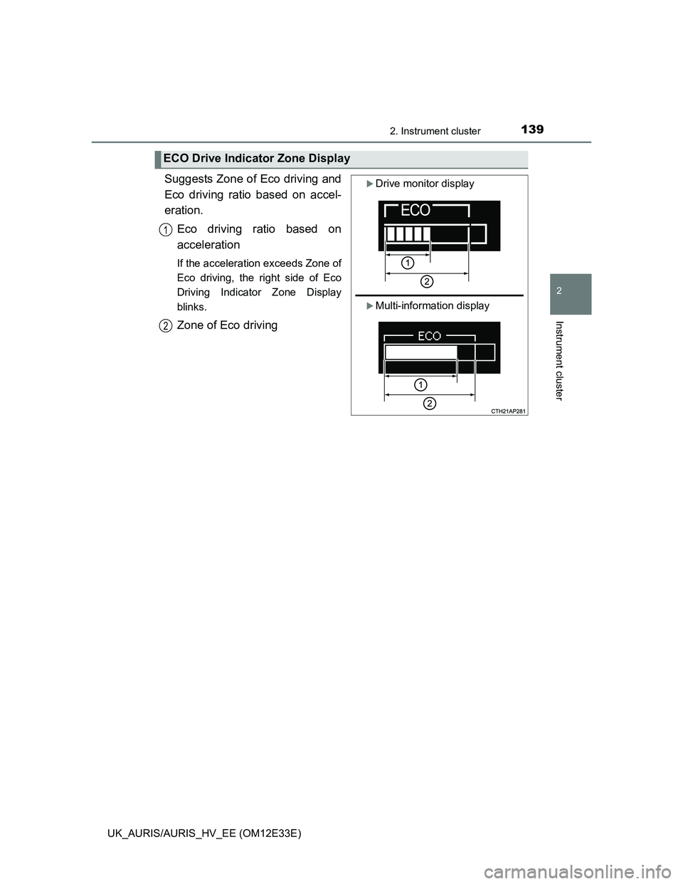 TOYOTA AURIS 2012  Owners Manual (in English) 1392. Instrument cluster
UK_AURIS/AURIS_HV_EE (OM12E33E)
2
Instrument cluster
Suggests Zone of Eco driving and
Eco driving ratio based on accel-
eration.
Eco driving ratio based on
acceleration
If the