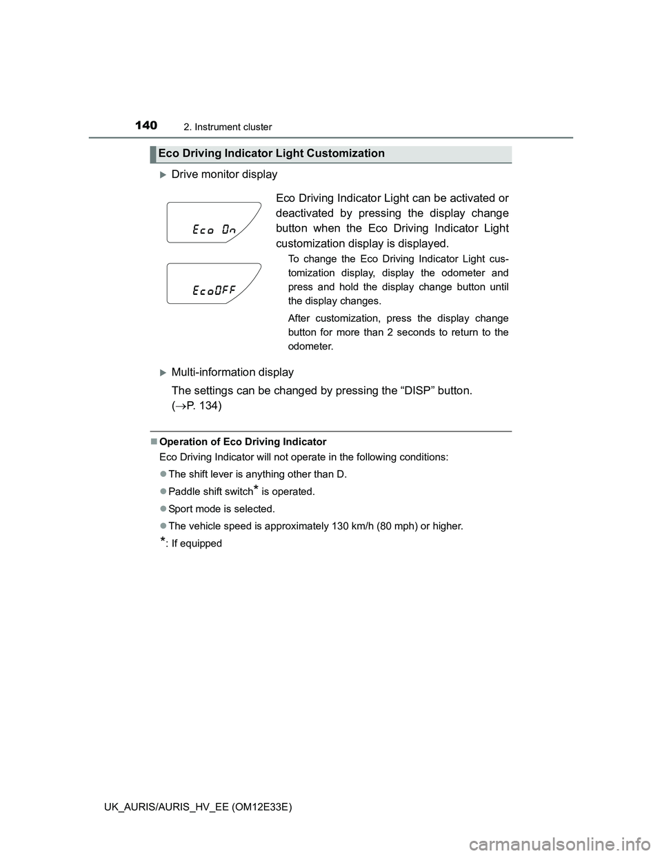 TOYOTA AURIS 2012 Owners Manual (in English) 1402. Instrument cluster
UK_AURIS/AURIS_HV_EE (OM12E33E)
Drive monitor display
Multi-information display
The settings can be changed by pressing the “DISP” button.
(P. 134)
Operation TOYOTA AURIS 2012 Owners Manual (in English) 1402. Instrument cluster
UK_AURIS/AURIS_HV_EE (OM12E33E)
Drive monitor display
Multi-information display
The settings can be changed by pressing the “DISP” button.
(P. 134)
Operation