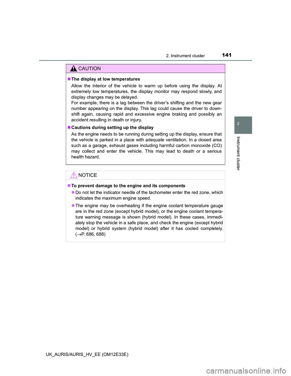 TOYOTA AURIS 2012 Owners Manual (in English) 1412. Instrument cluster
UK_AURIS/AURIS_HV_EE (OM12E33E)
2
Instrument cluster
CAUTION
The display at low temperatures
Allow the interior of the vehicle to warm up before using the display. At
extre TOYOTA AURIS 2012 Owners Manual (in English) 1412. Instrument cluster
UK_AURIS/AURIS_HV_EE (OM12E33E)
2
Instrument cluster
CAUTION
The display at low temperatures
Allow the interior of the vehicle to warm up before using the display. At
extre